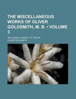 The Miscellaneous Works of Oliver Goldsmith, M B