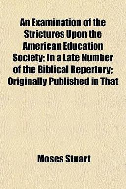 An Examination of the Strictures upon the American Education Society; in a Late Number of the Biblical Repertory; Originally Published in That