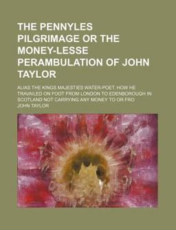 The Pennyles Pilgrimage or the Money-Lesse Perambulation of John Taylor