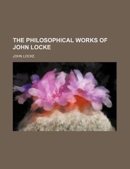 The Philosophical Works of John Locke