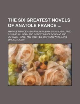 The Six Greatest Novels of Anatole France The Six Greatest Novels of Anatole France