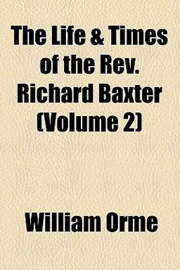 The Life and Times of the Rev Richard Baxter