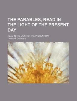 The Parables Read in the Light of the Present Day The Parables Read in the Light of the Present Day