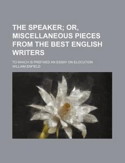 The Speaker; or, Miscellaneous Pieces from the Best English Writers The Speaker; or, Miscellaneous Pieces from the Best English Writers