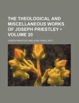 The Theological and Miscellaneous Works of Joseph Priestley
