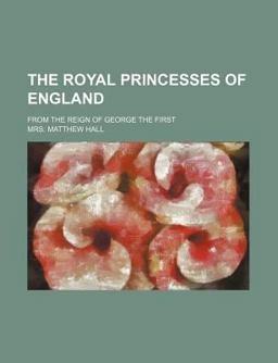 The Royal Princesses of England, from the Reign of George The