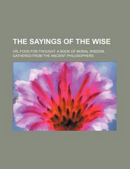 The Sayings of the Wise; or, Food for Thought