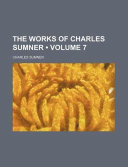 The Works of Charles Sumner The Works of Charles Sumner
