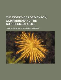 The Works of Lord Byron, Comprehending the Suppressed Poems