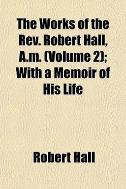 The Works of the Rev Robert Hall, a M