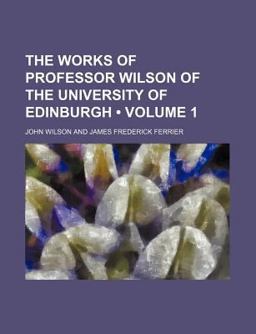 The Works of Professor Wilson of the University of Edinburgh