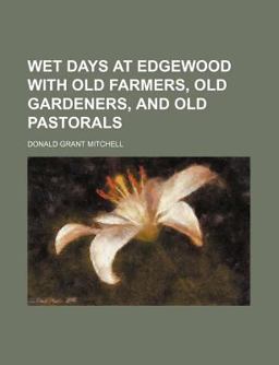Wet Days at Edgewood with Old Farmers, Old Gardeners, and Old Pastorals