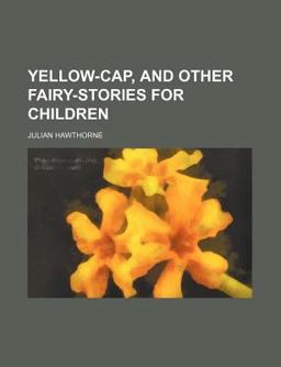 Yellow-Cap, and Other Fairy-Stories for Children Yellow-Cap, and Other Fairy-Stories for Children