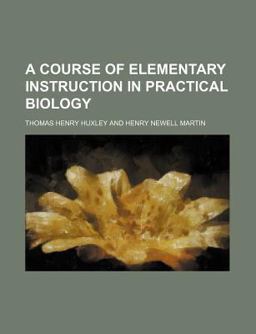 A Course of Elementary Instruction in Practical Biology