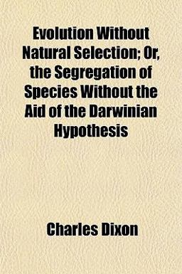 Evolution Without Natural Selection; or, the Segregation of Species Without the Aid of the Darwinian Hypothesis
