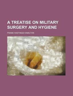 A Treatise on Military Surgery and Hygiene A Treatise on Military Surgery and Hygiene