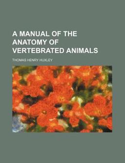 A Manual of the Anatomy of Vertebrated Animals