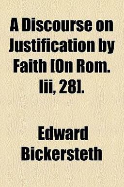 A Discourse on Justification by Faith [on Rom III , 28]