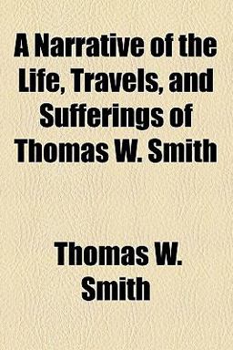 A Narrative of the Life, Travels, and Sufferings of Thomas W Smith