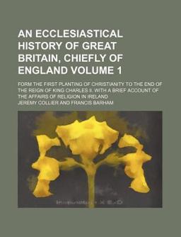 An Ecclesiastical History of Great Britain, Chiefly of England An Ecclesiastical History of Great Britain, Chiefly of England