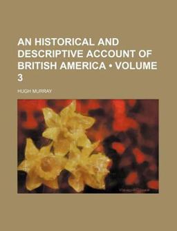 An Historical and Descriptive Account of British Americ An Historical and Descriptive Account of British Americ