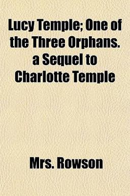 Lucy Temple; One of the Three Orphans a Sequel to Charlotte Temple