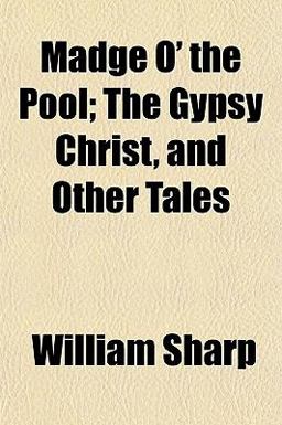 Madge O' the Pool; the Gypsy Christ, and Other Tales