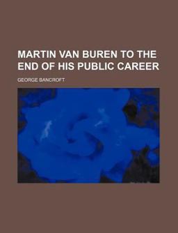 Martin Van Buren to the End of His Public Career Martin Van Buren to the End of His Public Career