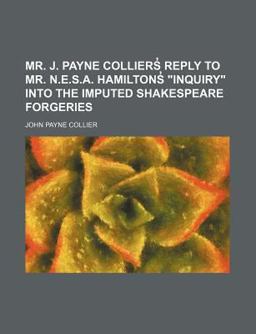 Mr J Payne Colliers?; Reply to Mr N E S a Hamiltons? Inquiry into the Imputed Shakespeare Forgeries