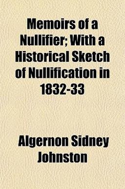 Memoirs of a Nullifier; with a Historical Sketch of Nullification In 1832-33