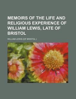Memoirs of the Life and Religious Experience of William Lewis, Late of Bristol