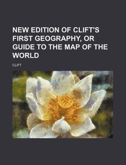 New Edition of Clift's First Geography, or Guide to the Map of the World