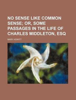 No Sense Like Common Sense, or, Some Passages in the Life of Charles Middleton, Esq