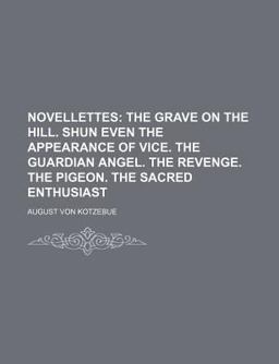 Novellettes; the Grave on the Hill Shun Even the Appearance of Vice the Guardian Angel the Revenge the Pigeon the Sacred