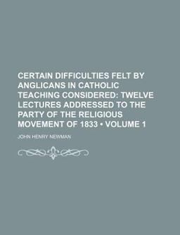 Certain Difficulties Felt by Anglicans in Catholic Teaching Considered