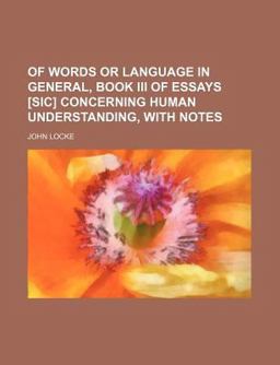 Of Words or Language in General, Book III of Essays [Sic] Concerning Human Understanding, with Notes