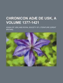 Chronicon Adæ de Usk, a D 1377-1421 Chronicon Adæ de Usk, a D 1377-1421