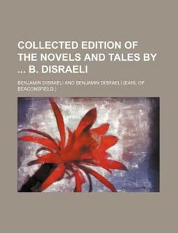 Collected Edition of the Novels and Tales by B Disraeli