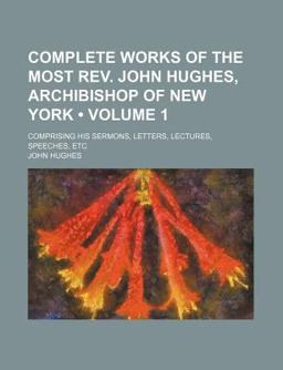 Complete Works of the Most Rev John Hughes, Archibishop of New York