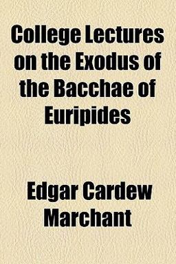 College Lectures on the Exodus of the Bacchae of Euripides