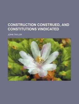 Construction Construed, and Constitutions Vindicated