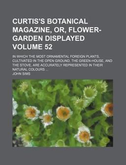 Curtis's Botanical Magazine, or, Flower-Garden Displayed Curtis's Botanical Magazine, or, Flower-Garden Displayed