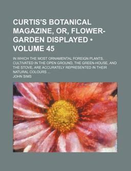 Curtis's Botanical Magazine, or, Flower-Garden Displayed Curtis's Botanical Magazine, or, Flower-Garden Displayed