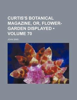 Curtis's Botanical Magazine, or, Flower-Garden Displayed Curtis's Botanical Magazine, or, Flower-Garden Displayed