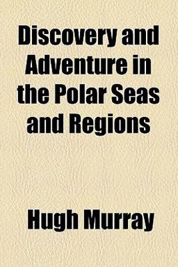 Discovery and Adventure in the Polar Seas and Regions
