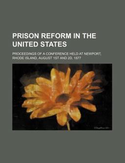 Prison Reform in the United States; Proceedings of a Conference Held at Newport, Rhode Island, August 1st And 2d 1877