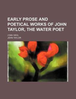 Early Prose and Poetical Works of John Taylor, the Water Poet