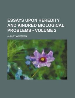 Essays upon Heredity and Kindred Biological Problems Essays upon Heredity and Kindred Biological Problems