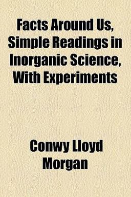 Facts Around Us, Simple Readings in Inorganic Science, with Experiments Facts Around Us, Simple Readings in Inorganic Science, with Experiments