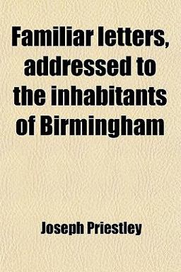 Familiar Letters, Addressed to the Inhabitants of Birmingham